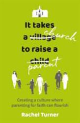 It Takes a Church to Raise a Parent : Creating a Culture Where Parenting for Faith Can Flourish