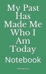 My Past Has Made Me Who I Am Today : Notebook