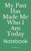 My Past Has Made Me Who I Am Today : Notebook My Past Has Made Me Who I Am Today : Notebook
