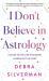 I Don't Believe in Astrology : A Guide to the Life-Changing Wisdom of the Stars I Don't Believe in Astrology : A Guide to the Life-Changing Wisdom of the Stars
