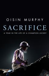 Sacrifice : A Year in the Life of a Champion Jockey