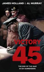 Victory '45 : The End of the War in Eight Surrenders
