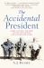 The Accidental President : Harry S. Truman and the Four Months That Changed the World