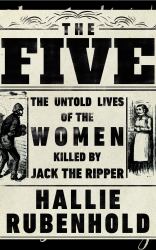 The Five : The Untold Lives of the Women Killed by Jack the Ripper