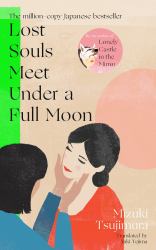 Lost Souls Meet under a Full Moon : From the Japanese Bestselling Author of Lonely Castle in the Mirror