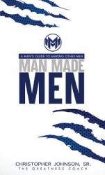 Man Made Men : A Man's Guide to Making Other Men