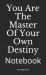 You Are the Master of Your Own Destiny : Notebook You Are the Master of Your Own Destiny : Notebook