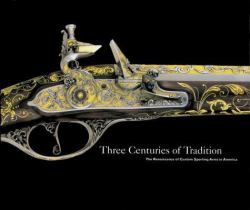 Three Centuries of Tradition : The Renaissance of Custom Sporting Arms in America