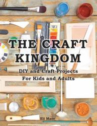 The Craft Kingdom : DIY and Craft Projects for Kids and Adults