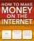 How to Make Money on the Internet Made Easy : Apple, EBay, Amazon, Facebook - There Are So Many Ways of Making a Living Online