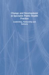 Change and Development in Specialist Public Health Practice : Leadership, Partnership and Delivery