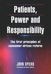 Patients, Power and Responsibility : The First Principles of Consumer-Driven Reform