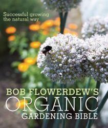 Bob Flowerdew's Organic Gardening Bible : Successful Growing the Natural Way
