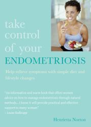 Take Control of Your Endometriosis : Help Relieve Symptoms with Simple Diet and Lifestyle Changes
