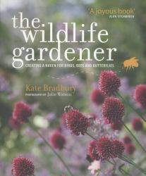 The Wildlife Gardener : Creating a Haven for Birds, Bees and Butterflies