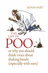 The Life of Poo : Or Why You Should Think Twice about Shaking Hands (Especially with Men)