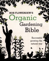 Organic Gardening Bible : Successful Growing the Natural Way