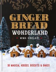 Gingerbread Wonderland : 30 Magical Houses, Biscuits and Bakes