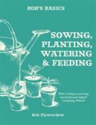 Sowing, Planting, Watering and Feeding