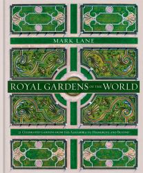 Royal Gardens of the World : 21 Celebrated Gardens from the Alhambra to Highgrove and Beyond