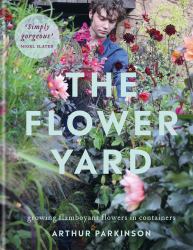 The Flower Yard : Growing Flamboyant Flowers in Containers - the SUNDAY TIMES BESTSELLER
