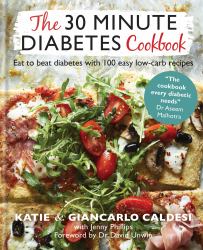 The 30 Minute Diabetes Cookbook : Eat to Beat Diabetes with 100 Easy Low-Carb Recipes