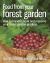 Food from Your Forest Garden : How to Harvest, Cook and Preserve Your Forest Garden Produce