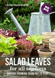 Salad Leaves for All Seasons : Organic Growing from Pot to Plot