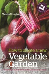 How to Create a New Vegetable Garden : Producing a Beautiful and Fruitful Garden from Scratch