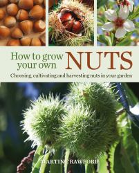 How to Grow Your Own Nuts : Choosing, Cultivating and Harvesting Nuts in Your Garden