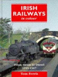 Irish Railways in Colour : From Steam to Diesel,1955-67