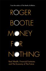 Money for Nothing : Real Wealth, Financial Fantasies and the Economy of the Future