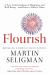 Flourish : A New Understanding of Happiness and Wellbeing: the Practical Guide to Using Positive Psychology to Make You Happier and Healthier