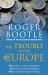 The Trouble with Europe : Why the EU Isn't Working and How Europe Can Be Remade