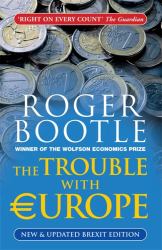 The Trouble with Europe : Why the EU Isn't Working, How It Can Be Reformed, What Could Take Its Place