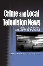 Crime and Local Television News : Dramatic, Breaking, and Live from the Scene