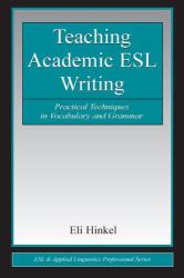 Teaching Academic ESL Writing : Practical Techniques in Vocabulary and Grammar