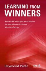 Learning from Winners : How the ARF Ogilvy Award Winners Use Market Research to Create Advertising Success
