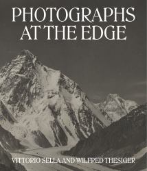 Photographs at the Edge : Vittorio Sella and Wilfred Thesiger