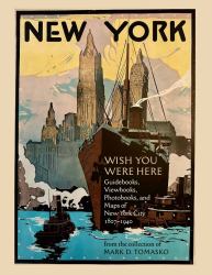 Wish You Were Here : Touring New York City Through 200 Years of Guidebooks, Viewbooks, Photobooks, and Maps