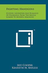 Fighting Handguns : History, Adventure and Romance of Handguns from the Muzzle Loader to Modern Magnums