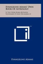 Evangeline Adams' Own Book of Astrology : If You Were Born Between November 23 and December 22