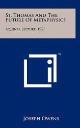 St. Thomas and the Future of Metaphysics : Aquinas Lecture 1957
