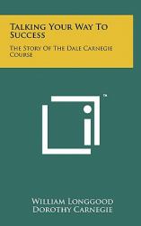 Talking Your Way to Success : The Story of the Dale Carnegie Course