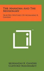 The Mahatma and the Missionary : Selected Writings of Mohandas K. Gandhi