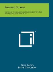 Bowling to Win : Bowling Fundamentals Plus Expert Tips for Individual and Team Play
