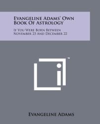 Evangeline Adams' Own Book of Astrology : If You Were Born Between November 23 and December 22