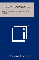 The Divine Comforter : The Person and Work of the Holy Spirit