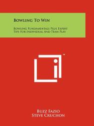 Bowling to Win : Bowling Fundamentals Plus Expert Tips for Individual and Team Play