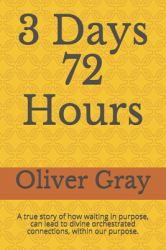 3 Days 72 Hours : A True Story of How Waiting in Purpose, Can Lead to Divine Orchestrated Connections, Within Our Purpose